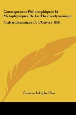 Consequences Philosophiques Et Metaphysiques De La Thermodynamique: Analyse Elementaire De L'Univers (1868)