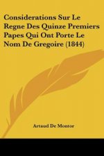 Considerations Sur Le Regne Des Quinze Premiers Papes Qui Ont Porte Le Nom De Gregoire (1844)