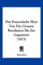 Das Franzosische Heer Von Der Grossen Revolution Bis Zur Gegenwart (1873)