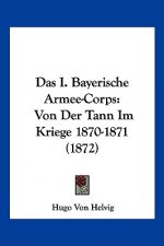 Das I. Bayerische Armee-Corps: Von Der Tann Im Kriege 1870-1871 (1872)