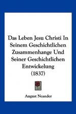 Das Leben Jesu Christi In Seinem Geschichtlichen Zusammenhange Und Seiner Geschichtlichen Entwickelung (1837)