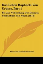 Das Leben Raphaels Von Urbino, Part 1: Bis Zur Vollendung Der Disputa Und Schule Von Athen (1872)