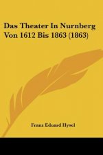 Das Theater In Nurnberg Von 1612 Bis 1863 (1863)