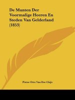 De Munten Der Voormalige Heeren En Steden Van Gelderland (1853)