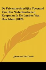 De Privaatrechterlijke Toestand Van Den Nederlandschen Koopman In De Landen Van Den Islam (1899)