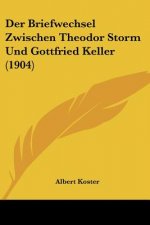Der Briefwechsel Zwischen Theodor Storm Und Gottfried Keller (1904)