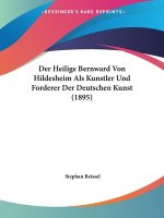 Der Heilige Bernward Von Hildesheim Als Kunstler Und Forderer Der Deutschen Kunst (1895)