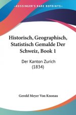 Historisch, Geographisch, Statistisch Gemalde Der Schweiz, Book 1: Der Kanton Zurich (1834)