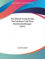 Der Minorit Georg Koenig Von Solothurn Und Seine Reisebeschreibungen (1874)