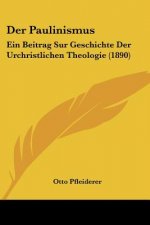 Der Paulinismus: Ein Beitrag Sur Geschichte Der Urchristlichen Theologie (1890)