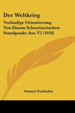 Der Weltkrieg: Vorlaufige Orientierung Von Einem Schweizerischen Standpunkt Aus V2 (1918)