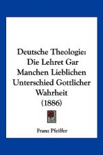 Deutsche Theologie: Die Lehret Gar Manchen Lieblichen Unterschied Gottlicher Wahrheit (1886)