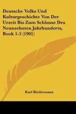 Deutsche Volks Und Kulturgeschichte Von Der Urzeit Bis Zum Schlusse Des Neunzehnten Jahrhunderts, Book 1-3 (1901)
