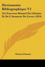 Dictionnaire Bibliographique V2: Ou Nouveau Manuel Du Libraire Et De L'Amateur De Livres (1824)