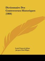 Dictionnaire Des Controverses Historiques (1866)
