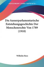 Die Ausserparlamentarische Entstehungsgeschichte Der Menschenrechte Von 1789 (1910)