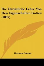 Die Christliche Lehre Von Den Eigenschaften Gottes (1897)