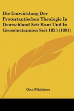 Die Entwicklung Der Protestantischen Theologie In Deutschland Seit Kant Und In Grossbritannien Seit 1825 (1891)