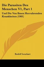 Die Parasiten Des Menschen V1, Part 1: Und Die Von Ihnen Herruhrenden Krankheiten (1901)