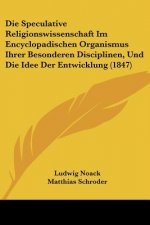 Die Speculative Religionswissenschaft Im Encyclopadischen Organismus Ihrer Besonderen Disciplinen, Und Die Idee Der Entwicklung (1847)