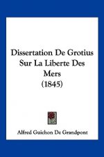 Dissertation De Grotius Sur La Liberte Des Mers (1845)