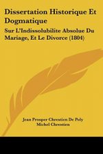 Dissertation Historique Et Dogmatique: Sur L'Indissolubilite Absolue Du Mariage, Et Le Divorce (1804)