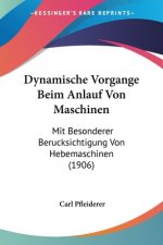 Dynamische Vorgange Beim Anlauf Von Maschinen: Mit Besonderer Berucksichtigung Von Hebemaschinen (1906)