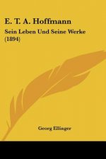 E. T. A. Hoffmann: Sein Leben Und Seine Werke (1894)