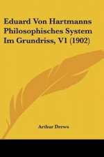 Eduard Von Hartmanns Philosophisches System Im Grundriss, V1 (1902)