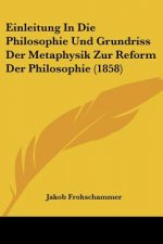 Einleitung In Die Philosophie Und Grundriss Der Metaphysik Zur Reform Der Philosophie (1858)