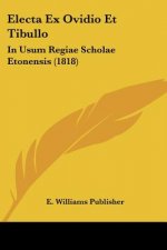 Electa Ex Ovidio Et Tibullo: In Usum Regiae Scholae Etonensis (1818)