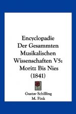 Encyclopadie Der Gesammten Musikalischen Wissenschaften V5: Moritz Bis Nies (1841)