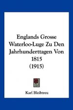 Englands Grosse Waterloo-Luge Zu Den Jahrhunderttagen Von 1815 (1915)