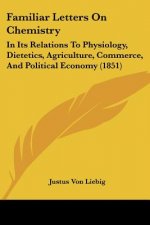 Familiar Letters On Chemistry: In Its Relations To Physiology, Dietetics, Agriculture, Commerce, And Political Economy (1851)