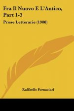 Fra Il Nuovo E L'Antico, Part 1-3: Prose Letterarie (1908)
