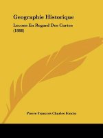 Geographie Historique: Lecons En Regard Des Cartes (1888)