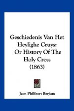 Geschiedenis Van Het Heylighe Cruys: Or History Of The Holy Cross (1863)
