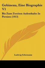 Gobineau, Eine Biographie V1: Bis Zum Zweiten Aufenthalte in Persien (1913)