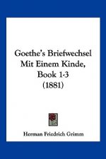 Goethe's Briefwechsel Mit Einem Kinde, Book 1-3 (1881)