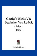 Goethe's Werke V2: Bearheitet Von Ludwig Geiger (1887)