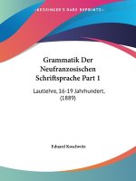 Grammatik Der Neufranzosischen Schriftsprache Part 1: Lautlehre, 16-19 Jahrhundert, (1889)