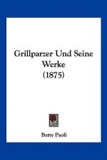 Grillparzer Und Seine Werke (1875)