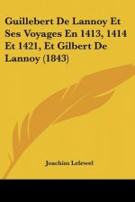 Guillebert De Lannoy Et Ses Voyages En 1413, 1414 Et 1421, Et Gilbert De Lannoy (1843)