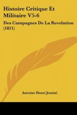 Histoire Critique Et Militaire V5-6: Des Campagnes De La Revolution (1811)