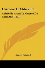 Histoire D'Abbeville: Abbeville Avant La Guerre De Cent Ans (1891)