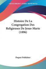 Histoire De La Congregation Des Religieuses De Jesus-Marie (1896)