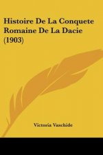 Histoire de La Conquete Romaine de La Dacie (1903)