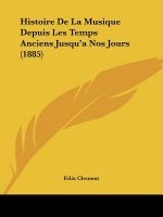 Histoire De La Musique Depuis Les Temps Anciens Jusqu'a Nos Jours (1885)