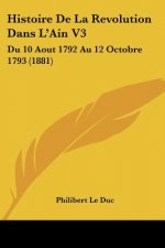 Histoire De La Revolution Dans L'Ain V3: Du 10 Aout 1792 Au 12 Octobre 1793 (1881)