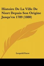 Histoire De La Ville De Niort Depuis Son Origine Jusqu'en 1789 (1880)